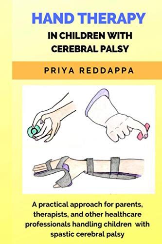 Hand Therapy In Children With Cerebral Palsy: A Practical Approach For Parents, Therapists, And Other Healthcare Professionals Handling Children With