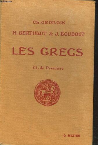Les Grecs. Auteurs Du Programme Et Pages Choisies De La Litterature Grecque A L'usage Des Lycees Et Colleges. Classe De Premiere.