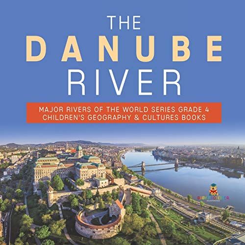 The Danube River | Major Rivers Of The World Series Grade 4 | Children's Geography & Cultures Books