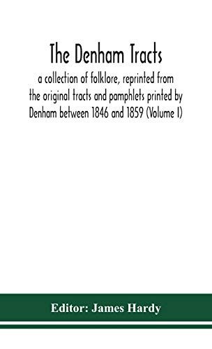 The Denham Tracts; A Collection Of Folklore, Reprinted From The Original Tracts And Pamphlets Printed By Denham Between 1846 And 1859 (Volume I)