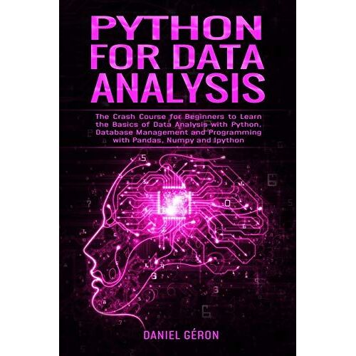 Python For Data Analysis: The Crash Course For Beginners To Learn The Basics Of Data Analysis With Python, Database Management And Programming W