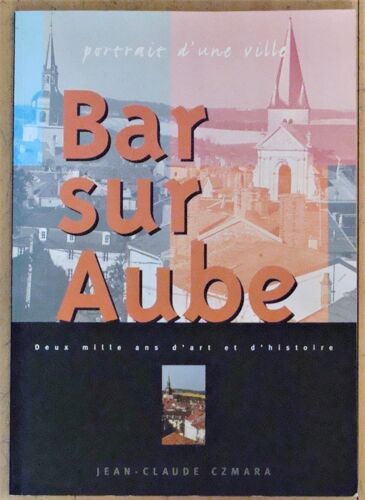 [ Portrait D'une Ville ] Bar-Sur-Aube : Deux Mille Ans D'art Et D'histoire (Avec Poster -Fac Simile - Grand Format : " 1859 : Plan De La Ville De Bar-Sur-Aube, D'après Le Plan D'alignement De 1769 ")