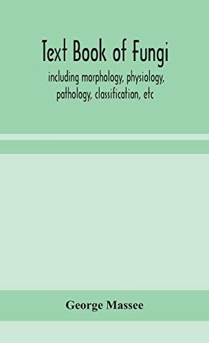 Text Book Of Fungi, Including Morphology, Physiology, Pathology, Classification, Etc