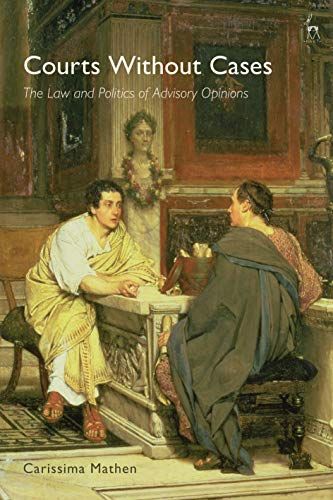 Courts Without Cases: The Law And Politics Of Advisory Opinions