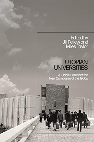 Utopian Universities : A Global History Of The New Campuses Of The 1960s
