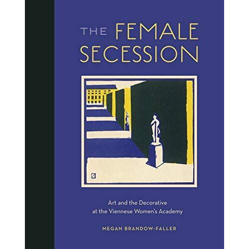 The Female Secession: Art And The Decorative At The Viennese Women's Academy