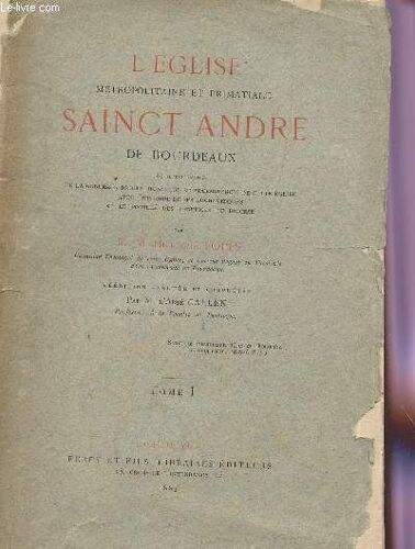 L'eglise Metropolitaine Sainct Andre De Bourdeaux, Ou Il Est Traite De La Noblesse, Droits, Honneurs Et Preeminences De Cette Eglise, Avec L'histoire De Ses Archevesques Et Le Pouille Des ...