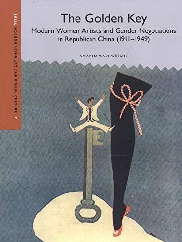 The Golden Key: Modern Women Artists And Gender Negotiations In Republican China (1911-1949)