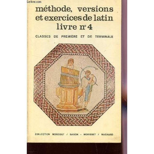 Methode, Versions Et Exercices De Latin - Livre N°4 / Classes De Premiere Et De Terminale.