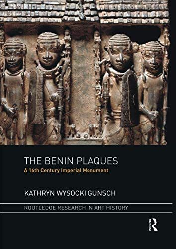 The Benin Plaques: A 16th Century Imperial Monument (Routledge Research In Art History)