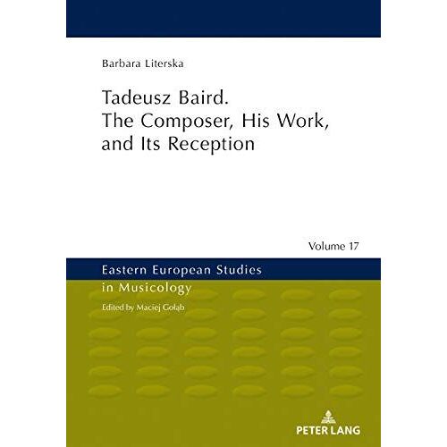 Tadeusz Baird. The Composer, His Work, And Its Reception
