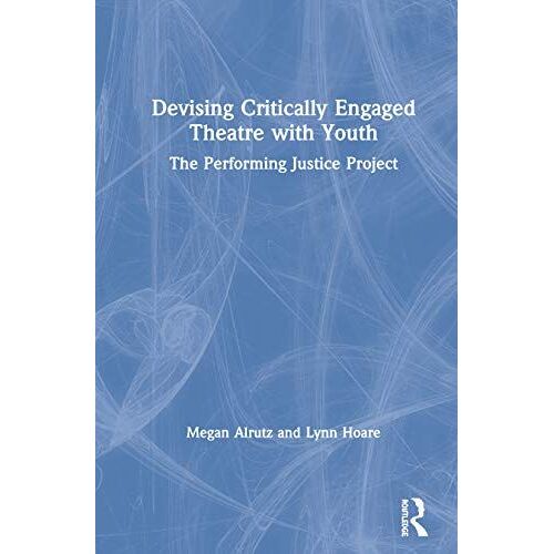 Devising Critically Engaged Theatre With Youth: The Performing Justice Project