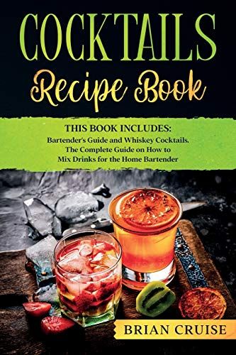 Cocktails Recipe Book: This Book Includes: Bartender's Guide And Whiskey Cocktails. The Complete Guide On How To Mix Drinks For The Home Bart
