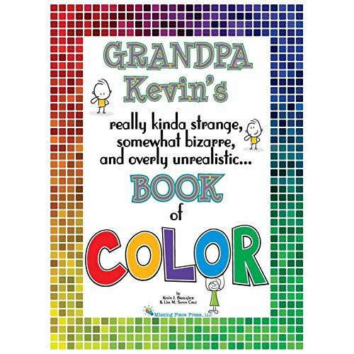 Grandpa Kevin's...Book Of Color: Really Kinda Strange, Somewhat Bizarre And Overly Unrealistic..