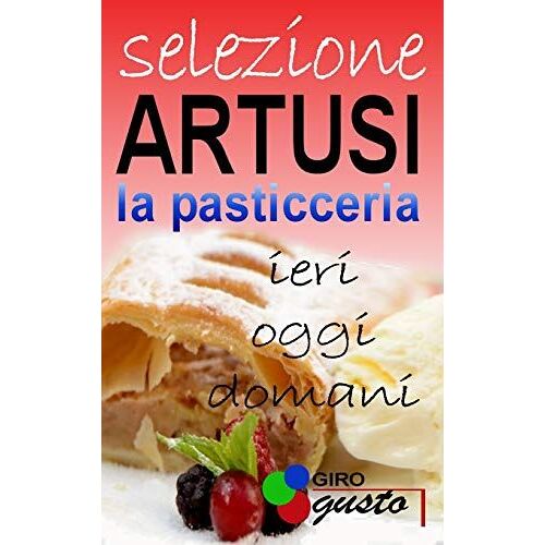 Selezione Artusi - La Pasticceria: Ieri, Oggi E Domani