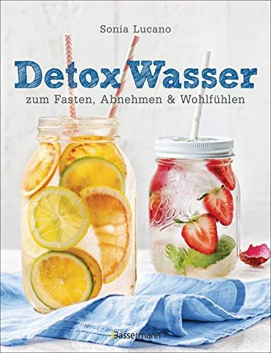 Detox Wasser - Zum Fasten, Abnehmen Und Wohlfühlen. Mit Früchten, Gemüse, Kräutern Und Mineralwasser
