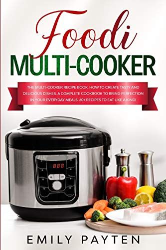 Foodi Multi-Cooker: The Multi-Cooker Recipe Book. How To Create Tasty And Delicious Dishes. A Complete Cookbook To Bring Perfection In You