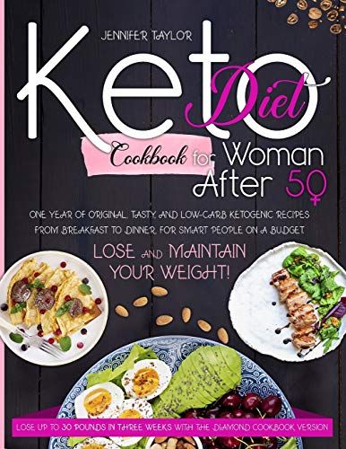 Keto Diet Cookbook For Woman After 50: One Year Of Original, Tasty, And Low-Carb Ketogenic Recipes From Breakfast To Dinner, For Smart People On A Bud