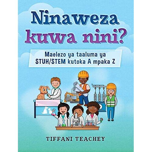 Ninaweza Kuwa Nini? Maelezo Ya Taaluma Ya Stuh/Stem Kutoka A Mpaka Z