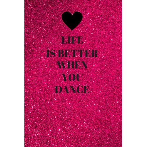 Lined Notebook: Life Is Better When You Dance. Dance Journal, Paperback, Diary, Composition Notebook. Perfect For Writing In, Sketching, Doodling. For Girls, Boys, Guys, Men, Women And Students Of All