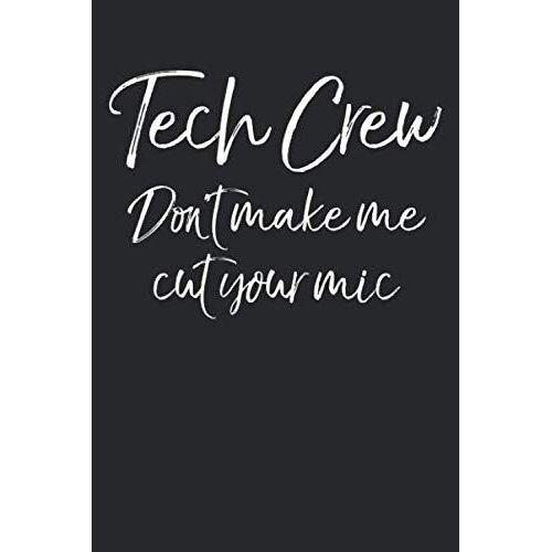Tech Crew Don't Make Me Cut Your Mic: Musical Theatre Journal With Blank Pages To Write In - Theater Notebook For Dramatic Acting Notes: Broadway Gift Idea For Tech Crew