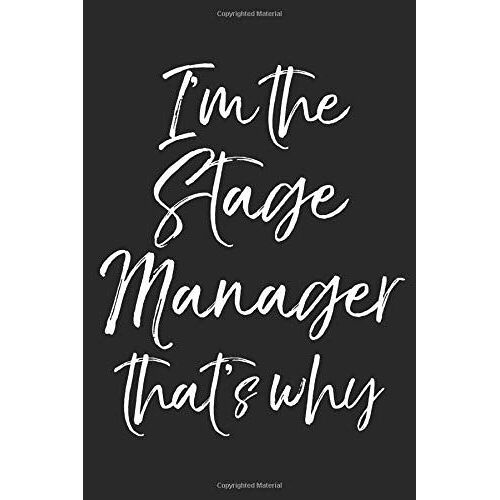 I'm The Stage Manager That's Why: Musical Theatre Journal With Blank Pages To Write In - Theater Notebook For Dramatic Acting Notes: Broadway Gift Idea For Stage Managers