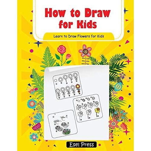 How To Draw Learn To Draw Flowers For Kids: How To Draw Beginners Kids Learn To Draw Book For Kids Drawing Flowers Book