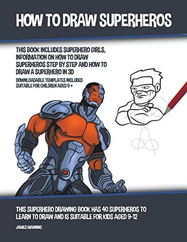 How To Draw Superheros (This Book Includes Superhero Girls, Information On How To Draw Superheros Step By Step And How To Draw A Superhero In 3d)