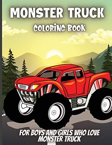 Monster Truck Coloring Book: For Boys And Girls Who Love Monster Truck - Kids Ages 3-5 And 4-8