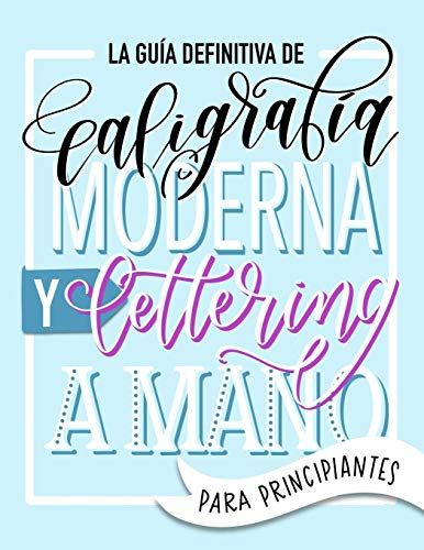 La Guía Definitiva De Caligrafía Moderna Y Lettering A Mano Para Principiantes: Aprende A Dibujar Letras: Un Cuaderno De Actividades Que Incluye Conse