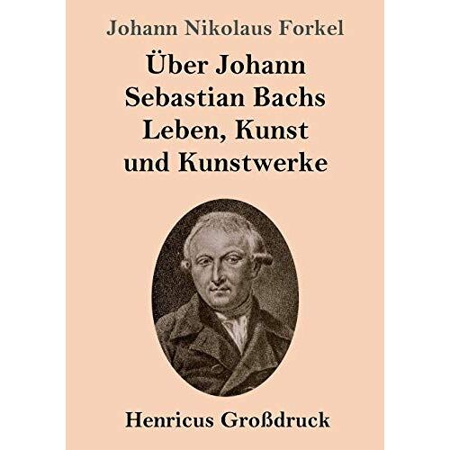Über Johann Sebastian Bachs Leben, Kunst Und Kunstwerke (Großdruck)
