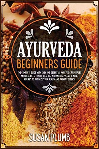 Ayurveda Healing Cookbook For Beginners: Discover Indian Natural Remedies To Manage Diseases. 45+ Recipes To Boost Immune Defenses.