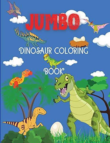 Jumbo Dinosaur Coloring Book: Big Dinosaur Coloring Book, Dinosaur Designs For Boys And Girls, Including T-Rex, Velociraptor, Triceratops, Stegosaur