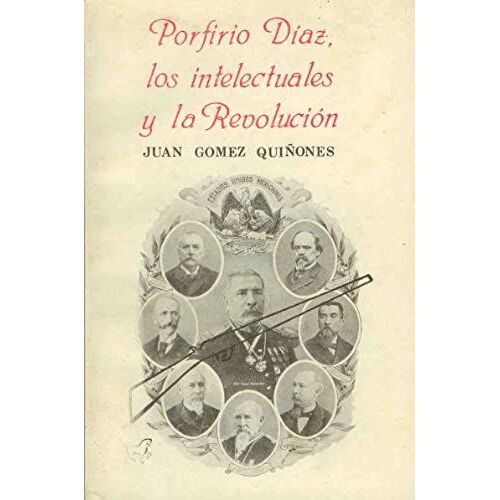 Porfirio Diaz, Los Intelectuales Y La Revolucion (Fragua Mexicana) (Spanish Edition)