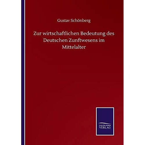 Zur Wirtschaftlichen Bedeutung Des Deutschen Zunftwesens Im Mittelalter