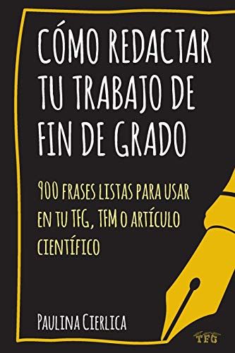 Cómo Redactar Tu Trabajo De Fin De Grado: 900 Frases Listas Para Usar En Tu Tfg, Tfm O Artículo Científico