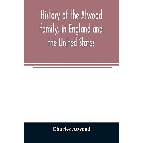 History Of The Atwood Family, In England And The United States. To Which Is Appended A Short Account Of The Tenney Family