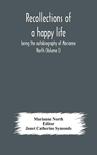 Recollections Of A Happy Life, Being The Autobiography Of Marianne North (Volume I)