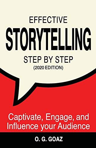 Effective Storytelling Step By Step (2020 Edition): Captivate, Engage, And Influence Your Audience