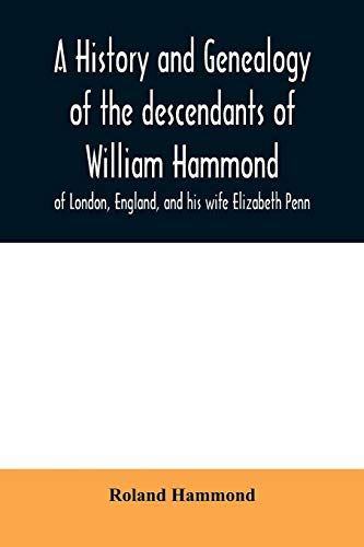 A History And Genealogy Of The Descendants Of William Hammond Of London, England, And His Wife Elizabeth Penn