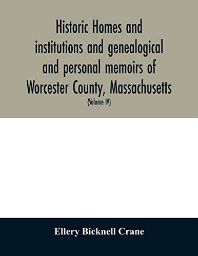 Historic Homes And Institutions And Genealogical And Personal Memoirs Of Worcester County, Massachusetts
