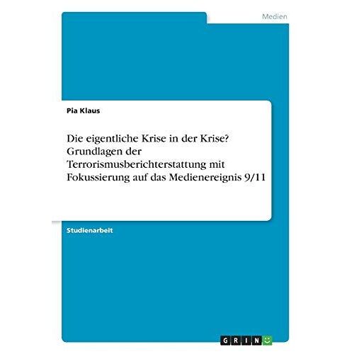 Die Eigentliche Krise In Der Krise? Grundlagen Der Terrorismusberichterstattung Mit Fokussierung Auf Das Medienereignis 9/11