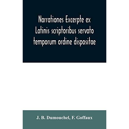 Narrationes Excerpte Ex Latinis Scriptoribus Servato Temporum Ordine Dispositae, Or Select Narrations Taken From The Best Latin Authors