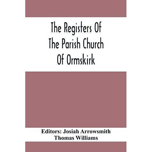 The Registers Of The Parish Church Of Ormskirk; In The County Of Lancaster; Christenings, Burials And Weddings 1557-1626