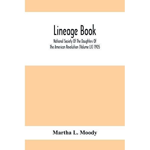 Lineage Book; National Society Of The Daughters Of The American Revolution (Volume Lii) 1905