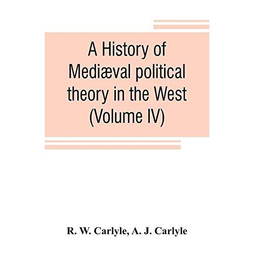 A History Of Mediæval Political Theory In The West (Volume Iv)