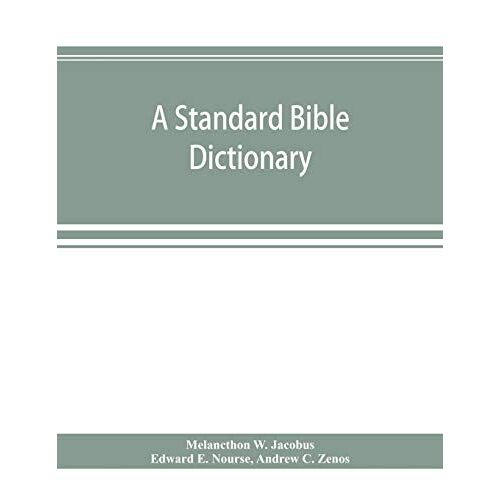 A Standard Bible Dictionary; Designed As A Comprehensive Guide To The Scriptures, Embracing Their Languages, Literature, History, Biography, Manners And Customs, And Their Theology