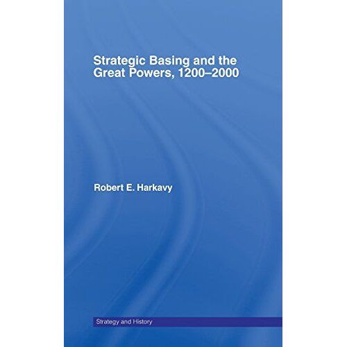 Strategic Basing And The Great Powers, 1200-2000