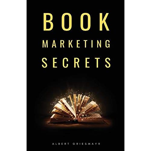 Book Marketing Secrets: The 10 Fundamental Secrets For Selling More Books And Creating A Successful Book Publishing Career