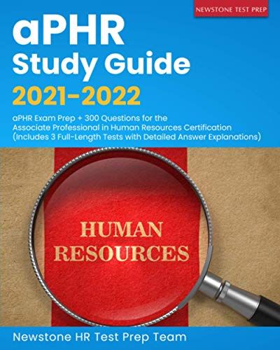 Aphr Study Guide 2021-2022: Aphr Exam Prep + 300 Questions For The Associate Professional In Human Resources Certification (Includes 3 Full-Length Tests With Detailed Answer Explanations)
